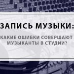 Запись музыки: какие ошибки совершают музыканты в студии?